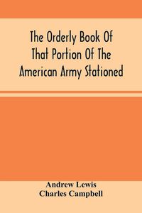 Produktbild: The Orderly Book Of That Portion Of The American Army Stationed At Or Near Williamsburg, Va., Under The Command Of General Andrew Lewis, From March 18