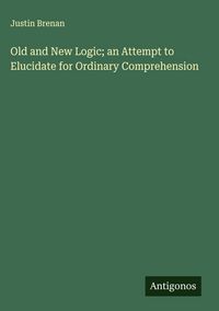 Produktbild: Old and New Logic; an Attempt to Elucidate for Ordinary Comprehension