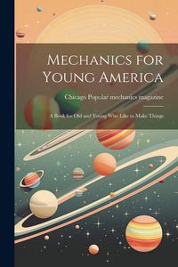 Produktbild: Mechanics for Young America; a Book for old and Young who Like to Make Things