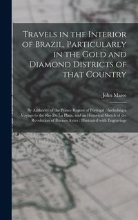 Produktbild: Travels in the Interior of Brazil, Particularly in the Gold and Diamond Districts of That Country: by Authority of the Prince Regent of Portugal: Incl