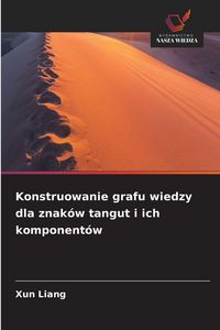 Produktbild: Konstruowanie grafu wiedzy dla znak&oacute;w tangut i ich komponent&oacute;w