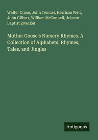 Produktbild: Mother Goose's Nursery Rhymes. A Collection of Alphabets, Rhymes, Tales, and Jingles