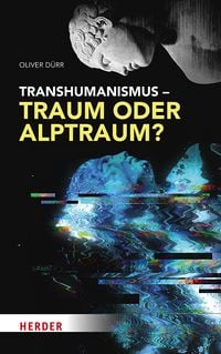 Produktbild: Transhumanismus &ndash; Traum oder Alptraum?