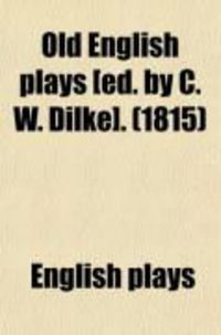 Produktbild: Old English Plays [Ed. by C. W. Dilke]. (1815)