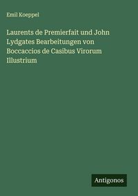 Produktbild: Laurents de Premierfait und John Lydgates Bearbeitungen von Boccaccios de Casibus Virorum Illustrium