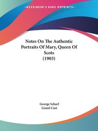 Produktbild: Notes On The Authentic Portraits Of Mary, Queen Of Scots (1903)