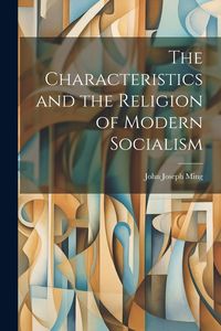 Produktbild: The Characteristics and the Religion of Modern Socialism