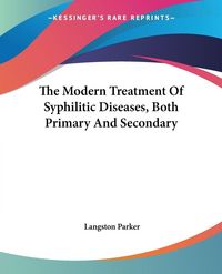 Produktbild: The Modern Treatment Of Syphilitic Diseases, Both Primary And Secondary