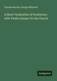 Produktbild: A Short Vindication of Presbytery: with Twelve Essays On the Church
