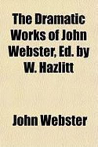 Produktbild: The Dramatic Works of John Webster, Ed. by W. Hazlitt
