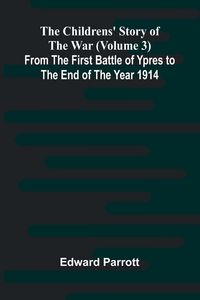 Produktbild: The Childrens' Story of the War (Volume 3); From the First Battle of Ypres to the End of the Year 1914