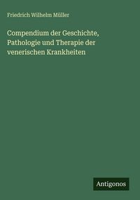 Produktbild: Compendium der Geschichte, Pathologie und Therapie der venerischen Krankheiten