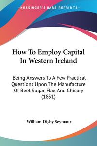 Produktbild: Seymour, W: How To Employ Capital In Western Ireland