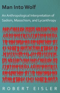 Produktbild: Man Into Wolf - An Anthropological Interpretation of Sadism, Masochism, and Lycanthropy