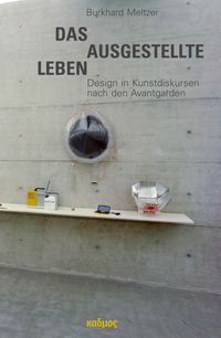 Das ausgestellte Leben. Design in Kunstdiskursen nach den Avantgarden Burkhard Meltzer