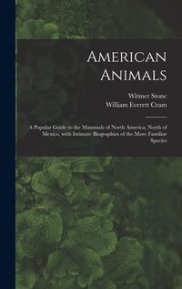 Produktbild: American Animals [microform]: a Popular Guide to the Mammals of North America, North of Mexico, With Intimate Biographies of the More Familiar Speci