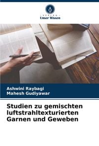 Produktbild: Studien zu gemischten luftstrahltexturierten Garnen und Geweben