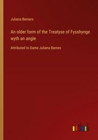Produktbild: An older form of the Treatyse of Fysshynge wyth an angle
