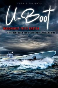 Produktbild: U-Boot-Maschinist Fritz Kasten - Ein Frontbuch der deutschen Kriegsmarine