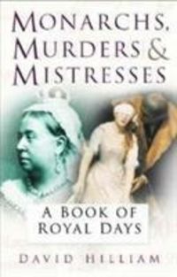 Produktbild: Hilliam, D: Monarchs, Murderers and Mistresses