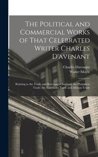 Produktbild: The Political and Commercial Works of That Celebrated Writer Charles D'avenant