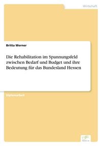 Produktbild: Die Rehabilitation im Spannungsfeld zwischen Bedarf und Budget und ihre Bedeutung f&uuml;r das Bundesland Hessen