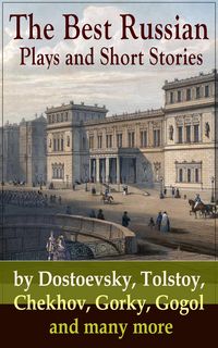 Produktbild: The Best Russian Plays and Short Stories by Dostoevsky, Tolstoy, Chekhov, Gorky, Gogol and many more