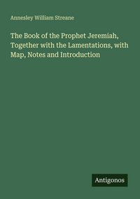 Produktbild: The Book of the Prophet Jeremiah, Together with the Lamentations, with Map, Notes and Introduction