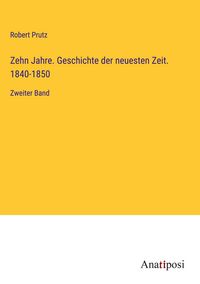 Produktbild: Zehn Jahre. Geschichte der neuesten Zeit. 1840-1850