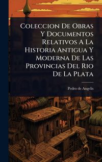 Produktbild: Coleccion De Obras Y Documentos Relativos A La Historia Antigua Y Moderna De Las Provincias Del Rio De La Plata
