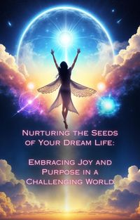 Produktbild: Embracing Joy and Purpose in a Challenging World (Nurturing the Seeds of Your Dream Life: A Comprehensive Anthology)