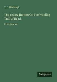 Produktbild: The Yellow Hunter; Or, The Winding Trail of Death