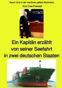 Produktbild: Ein Kapit&auml;n erz&auml;hlt von seiner Seefahrt in zwei deutschen Staaten - Band 131e in der maritimen gelben Buchreihe bei J&uuml;rgen Ruszkowski - Farbe