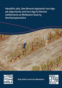 Produktbild: Neolithic Pits, Late Bronze Age/Early Iron Age Pit Alignments and Iron Age to Roman Settlements at Wollaston Quarry, Northamptonshire