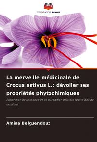 Produktbild: La merveille m&eacute;dicinale de Crocus sativus L.: d&eacute;voiler ses propri&eacute;t&eacute;s phytochimiques