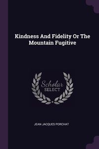 Produktbild: Kindness And Fidelity Or The Mountain Fugitive