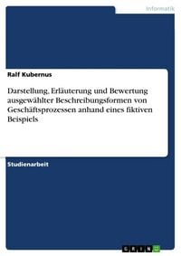 Produktbild: Darstellung, Erl&auml;uterung und Bewertung ausgew&auml;hlter Beschreibungsformen von Gesch&auml;ftsprozessen anhand eines fiktiven Beispiels