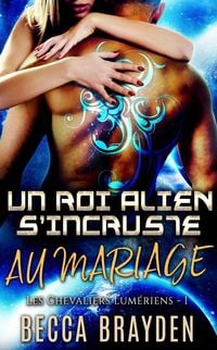 Produktbild: Un roi alien s'incruste au mariage (Les Chevaliers Lum&eacute;riens, #1)