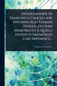 Produktbild: Dissertazione Di Francesco Cancellieri Intorno Agli Uomini Dodati Di Gran Memoria Ed A Quelli Divenuti Smemorati Con Appendice...