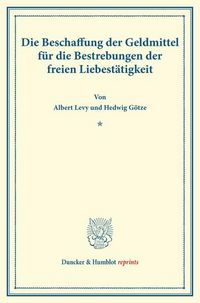 Produktbild: Die Beschaffung der Geldmittel f&uuml;r die Bestrebungen der freien Liebest&auml;tigkeit.