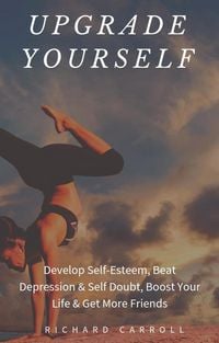 Produktbild: Upgrade Yourself: Develop Self-Esteem, Beat Depression & Self Doubt, Boost Your Life & Get More Friends