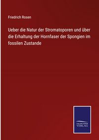 Produktbild: Ueber die Natur der Stromatoporen und &uuml;ber die Erhaltung der Hornfaser der Spongien im fossilen Zustande