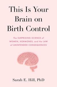 Produktbild: Hill, S: This Is Your Brain on Birth Control (MR-EXP)