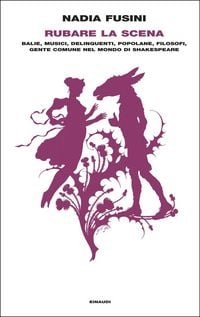 Produktbild: Rubare la scena. Balie, musici, delinquenti, popolane, filosofi, gente comune nel mondo di Shakespeare