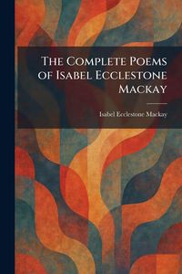 Produktbild: The Complete Poems of Isabel Ecclestone Mackay