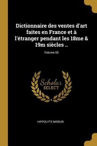 Produktbild: Dictionnaire des ventes d'art faites en France et &agrave; l'&eacute;tranger pendant les 18me & 19m si&egrave;cles ..; Volume 05