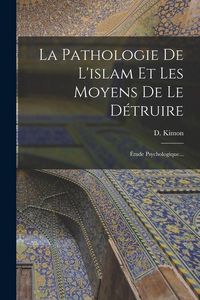 Produktbild: La Pathologie De L'islam Et Les Moyens De Le D&eacute;truire: &Eacute;tude Psychologique...
