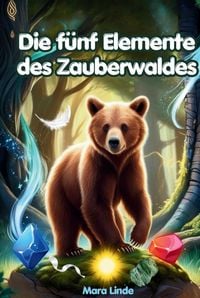 Produktbild: Die f&uuml;nf Elemente des Zauberwaldes - ein spannendes Kinderbuch voller Magie und Mut