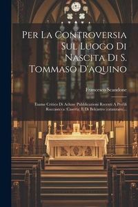 Produktbild: Per La Controversia Sul Luogo Di Nascita Di S. Tommaso D'aquino: Esame Critico Di Aclune Pubblicazioni Recenti A Pro'di Roccasecca (caserta) E Di Belc