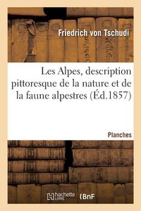 Produktbild: Les Alpes, description pittoresque de la nature et de la faune alpestres. Planches